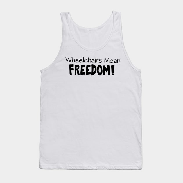 Wheelchairs Mean Freedom! Tank Top by Dissent Clothing